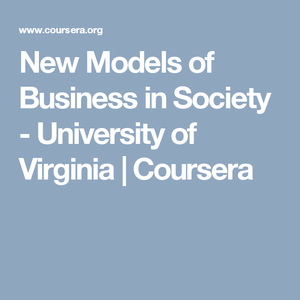 Coursera - New Models of Business in Society by University Of Virginia