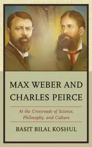 Max Weber and Charles Peirce: At the Crossroads of Science, Philosophy, and Culture