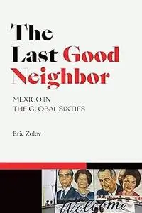 The Last Good Neighbor: Mexico in the Global Sixties