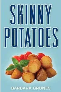 Skinny Potatoes: Over 100 delicious new low-fat recipes for the world's most versatile vegetable