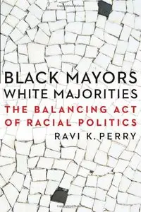 Black Mayors, White Majorities: The Balancing Act of Racial Politics (Justice and Social Inquiry)