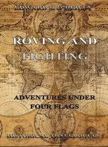 «Roving And Fighting (Adventures Under Four Flags)» by Edward S. O'Reilly