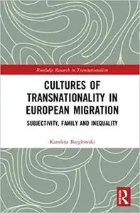 Cultures of Transnationality in European Migration: Subjectivity, Family and Inequality