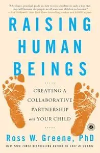 «Raising Human Beings: Creating a Collaborative Partnership with Your Child» by Ross W. Greene