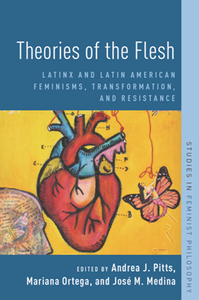 Theories of the Flesh : Latinx and Latin American Feminisms, Transformation, and Resistance