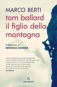 Marco Berti - Tom Ballard. Il figlio della montagna