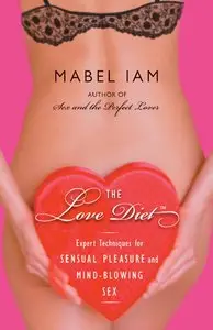 The Love Diet: Expert Techniques for Sensual Pleasure and Mind-blowing Sex