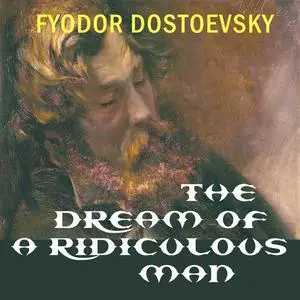 «The Dream of a Ridiculous Man» by Fyodor Dostoevsky