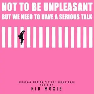 Kid Moxie - Not to Be Unpleasant, But We Need to Have a Serious Talk (Original Motion Picture Soundtrack) (2020)