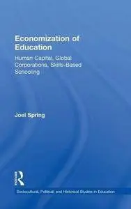 Economization of Education: Human Capital, Global Corporations, Skills-Based Schooling