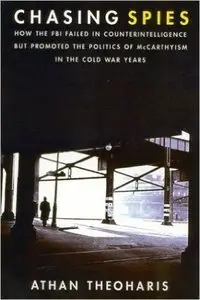 Chasing Spies: How the FBI Failed in Counterintelligence But Promoted the Politics of McCarthyism in the Cold War Years