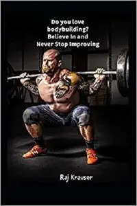 Do you love bodybuilding? Believe In and Never Stop Improving: no pain no gain