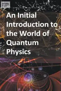 An Initial Introduction to the World of Quantum Physics