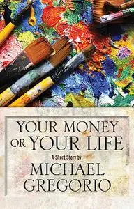 «Your Money or Your Life» by Michael Gregorio