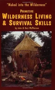 Naked Into the Wilderness - Primitive Wilderness Living and Survival Skills Series
