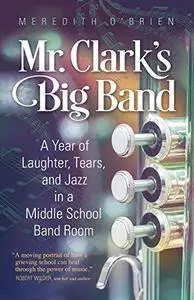 Mr. Clark’s Big Band: A Year of Laughter, Tears, and Jazz in a Middle School Band Room (Repost)