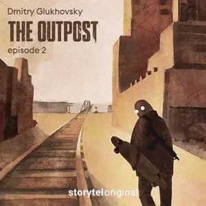 «The Outpost - S1E2» by Dmitry Glukhovsky