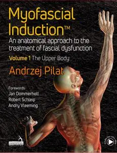 Myofascial Induction™: An anatomical approach to the treatment of fascial dysfunction Volume 1: The Upper Body