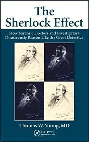The Sherlock Effect: How Forensic Doctors and Investigators Disastrously Reason Like the Great Detective