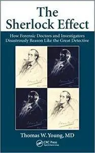 The Sherlock Effect: How Forensic Doctors and Investigators Disastrously Reason Like the Great Detective
