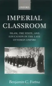 Imperial Classroom: Islam, the State, and Education in the Late Ottoman Empire
