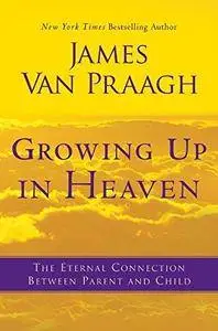 Growing up in heaven : the eternal connection between parent and child