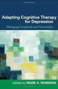 Adapting Cognitive Therapy for Depression: Managing Complexity and Comorbidity by Mark A. Whisman PhD [Repost]