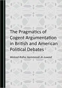 The Pragmatics of Cogent Argumentation in British and American Political Debates