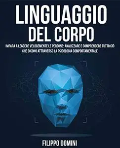 LINGUAGGIO DEL CORPO: Impara A Leggere Velocemente Le Persone