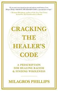 CRACKING THE HEALER'S CODE: A Prescription for Healing Racism & Finding Wholeness