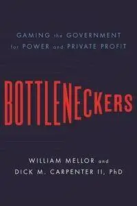 Bottleneckers: Gaming the Government for Power and Private Profit