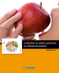 «Aprender a diseñar la dieta perfecta con 100 ejercicios prácticos» by MEDIAactive