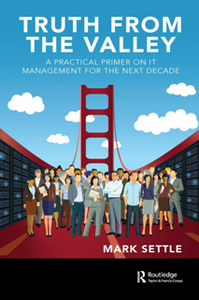 Truth From the Valley : A Practical Primer on IT Management for the Next Decade