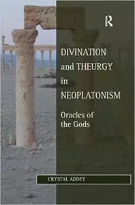 Divination and Theurgy in Neoplatonism: Oracles of the Gods