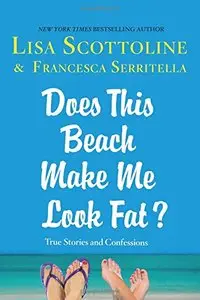 Does This Beach Make Me Look Fat?: True Stories and Confessions (repost)