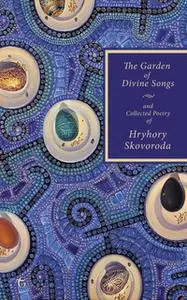 «The Garden of Divine Songs and Collected Poetry of Hryhory Skovoroda» by Hryhory Skovoroda