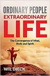 Ordinary People, Extraordinary Life: The Convergence of Mind, Body and Spirit