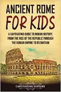 Ancient Rome for Kids: A Captivating Guide to Roman History