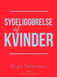 «Sygeliggørelse af kvinder» by Birgit Petersson