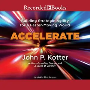 «Accelerate: Building Stategic Agility for a Faster-Moving World» by John Kotter