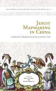Jesuit Mapmaking in China: D'anville's Nouvelle Atlas De La Chine (1737) (Early Modern Catholicism and the Visual Arts)