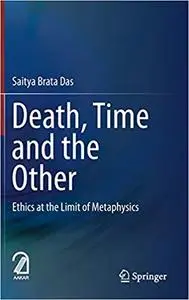 Death, Time and the Other: Ethics at the Limit of Metaphysics