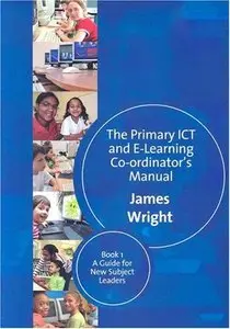 The Primary ICT & E-learning Co-ordinator's Manual: Book One, A Guide for New Subject Leaders