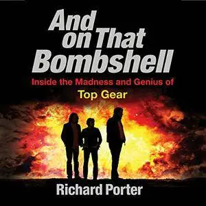 And on That Bombshell: Inside the Madness and Genius of TOP GEAR [Audiobook]