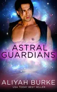 «Astral Guardians: Part One: A Box Set» by Aliyah Burke