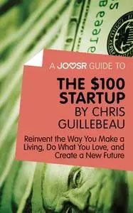 «A Joosr Guide to... The $100 Start-Up by Chris Guillebeau» by Joosr