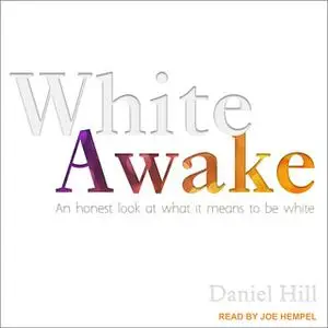 «White Awake: An Honest Look at What It Means to Be White» by Daniel Hill