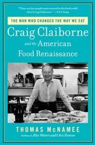 «The Man Who Changed the Way We Eat: Craig Claiborne and the American Food Renaissance» by Thomas McNamee