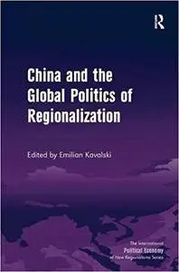 China and the Global Politics of Regionalization (The International Political Economy of New Regionalisms Series)