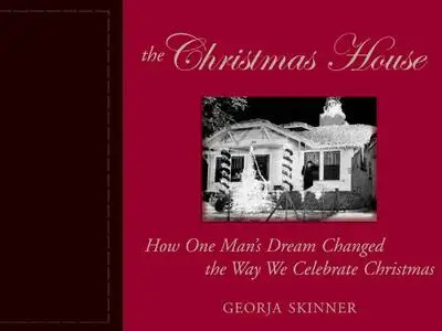 The Christmas House: How One Man's Dream Changed the Way We Celebrate Christmas